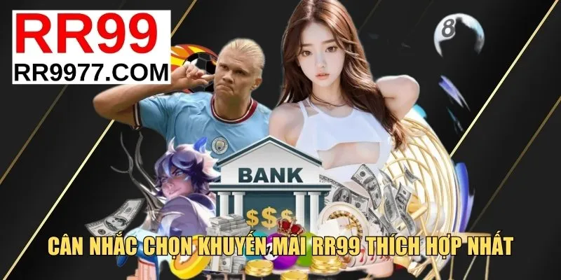 Cân nhắc chọn khuyến mãi RR99 thích hợp nhất