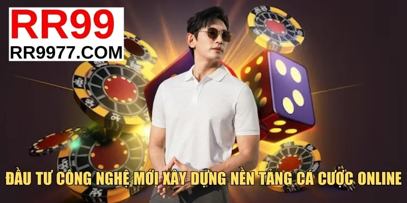 Đầu tư công nghệ mới xây dựng nền tảng cá cược online