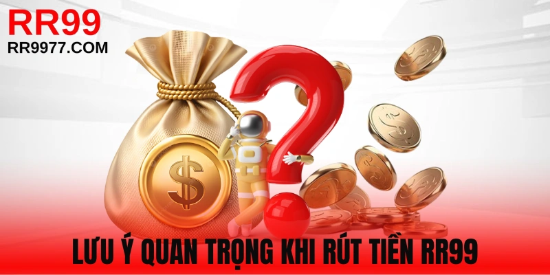 Lưu ý quan trọng khi hội viên khi rút tiền rr99