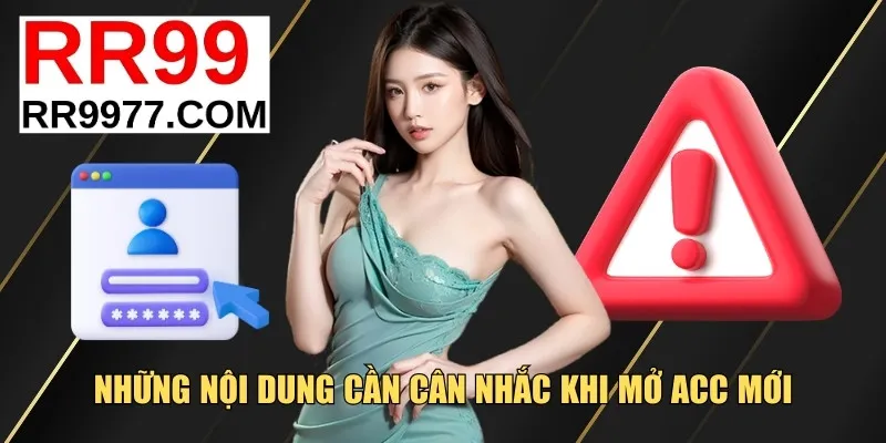 Những nội dung cần cân nhắc khi mở acc mới