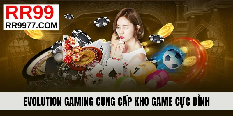 Evolution Gaming cung cấp kho game cực đỉnh
