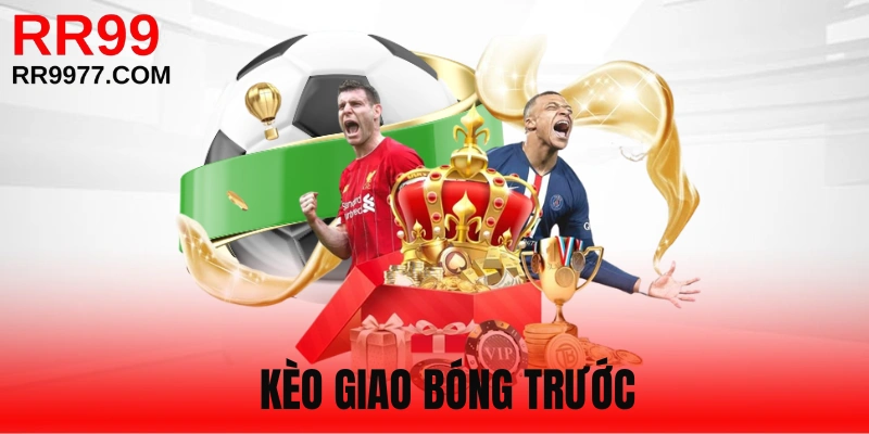 Kèo Giao Bóng Trước - Cách Đọc Và Mẹo Soi Kèo Hiệu Quả