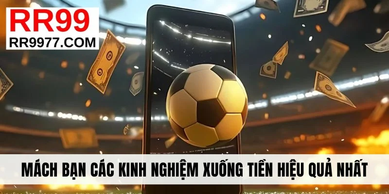 Mách bạn các kinh nghiệm xuống tiền hiệu quả nhất