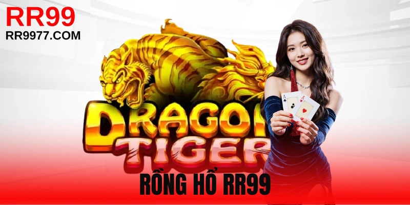 Rồng Hổ RR99 - Trò Chơi Sòng Bạc Ăn Khách Bậc Nhất