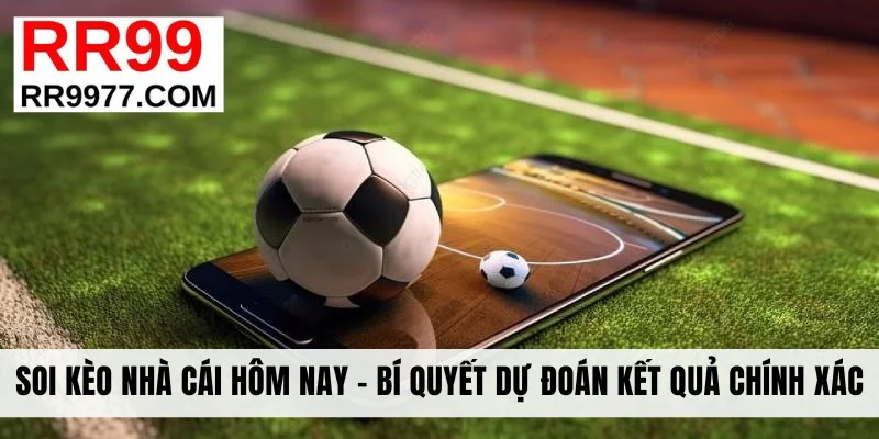 Soi Kèo Nhà Cái Hôm Nay - Bí Quyết Dự Đoán Kết Quả Chính Xác