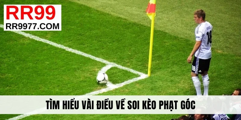 Tìm hiểu vài điều về soi kèo phạt góc