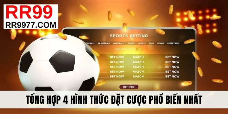 Tổng hợp 4 hình thức đặt cược phổ biến nhất