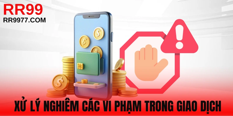 Xử lý nghiêm nếu bạn vi phạm chính sách giao dịch